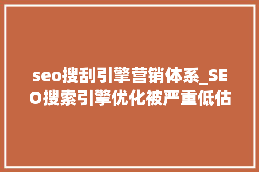 seo搜刮引擎营销体系_SEO搜索引擎优化被严重低估收集营销核心技能 seo搜刮引擎营销体系_SEO搜索引擎优化被严重低估收集营销核心技能 神马SEO