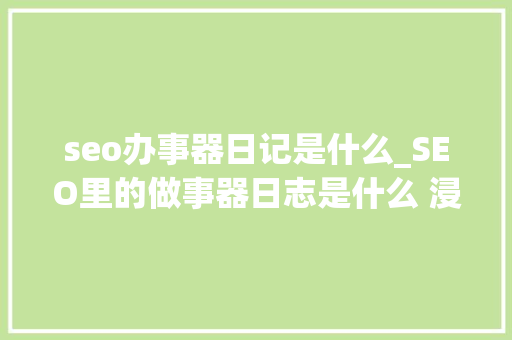 seo办事器日记是什么_SEO里的做事器日志是什么 浸染有哪些