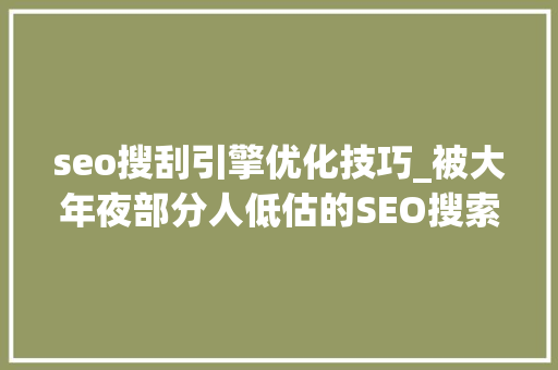 seo搜刮引擎优化技巧_被大年夜部分人低估的SEO搜索引擎优化技能 seo搜刮引擎优化技巧_被大年夜部分人低估的SEO搜索引擎优化技能 网站建设公司