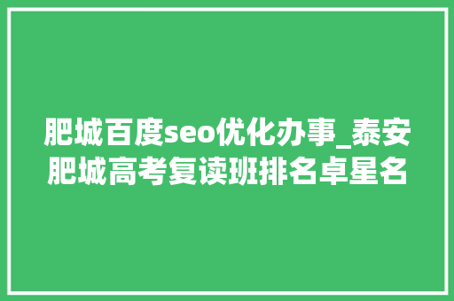 肥城百度seo优化办事_泰安肥城高考复读班排名卓星名列前茅惊人