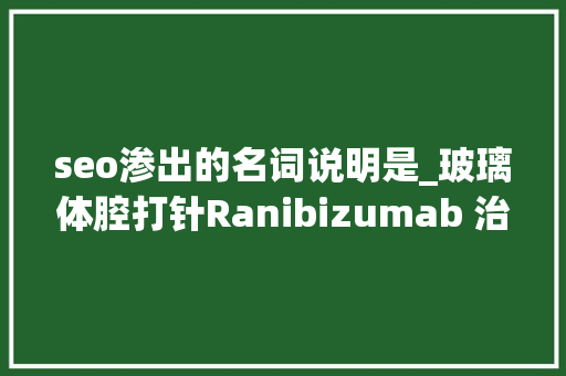 seo渗出的名词说明是_玻璃体腔打针Ranibizumab 治疗黄斑水肿的近期疗效不雅观 seo渗出的名词说明是_玻璃体腔打针Ranibizumab 治疗黄斑水肿的近期疗效不雅观 SEO关键词