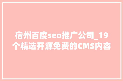 宿州百度seo推广公司_19个精选开源免费的CMS内容治理系统接私活创业拿去改改 宿州百度seo推广公司_19个精选开源免费的CMS内容治理系统接私活创业拿去改改 必应SEO