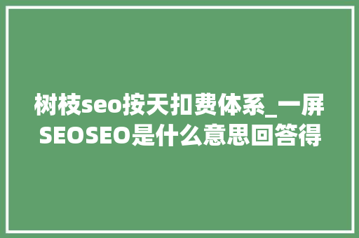 树枝seo按天扣费体系_一屏SEOSEO是什么意思回答得很具体 树枝seo按天扣费体系_一屏SEOSEO是什么意思回答得很具体 必应SEO