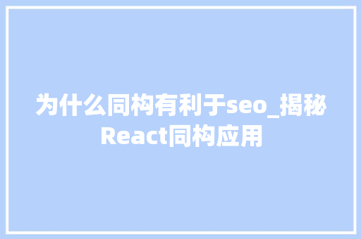为什么同构有利于seo_揭秘React同构应用