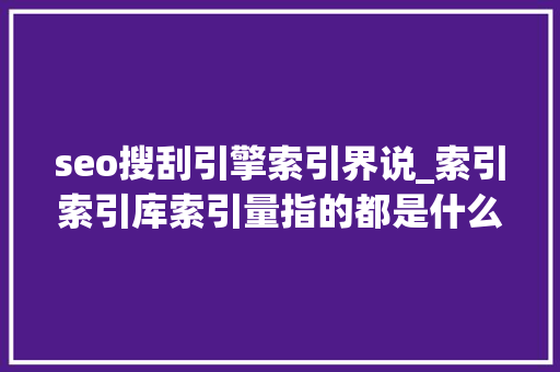 seo搜刮引擎索引界说_索引索引库索引量指的都是什么小小教室SEO教程 必应SEO seo搜刮引擎索引界说_索引索引库索引量指的都是什么小小教室SEO教程 seo搜刮引擎索引界说_索引索引库索引量指的都是什么小小教室SEO教程 必应SEO