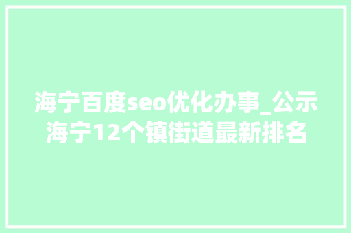 海宁百度seo优化办事_公示海宁12个镇街道最新排名