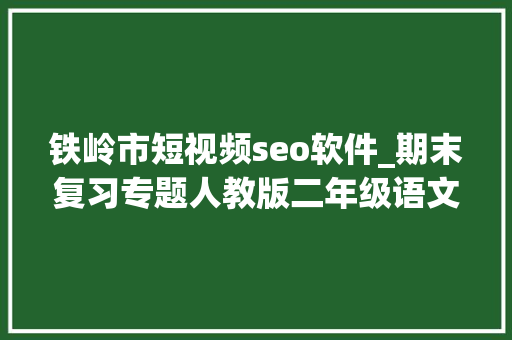 铁岭市短视频seo软件_期末复习专题人教版二年级语文下册生字表带拼音组词