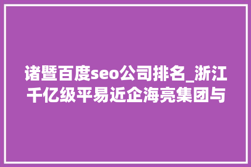 诸暨百度seo公司排名_浙江千亿级平易近企海亮集团与荣怀教诲互掐上市公司海亮股份海亮教诲卷入