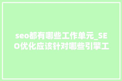 seo都有哪些工作单元_SEO优化应该针对哪些引擎工作 seo都有哪些工作单元_SEO优化应该针对哪些引擎工作 SEO关键词