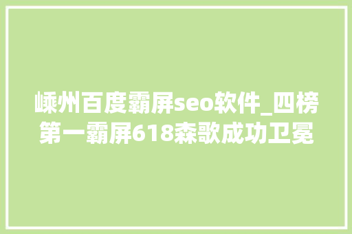 嵊州百度霸屏seo软件_四榜第一霸屏618森歌成功卫冕再次破局