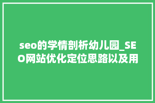 seo的学情剖析幼儿园_SEO网站优化定位思路以及用户需求数据分析 seo的学情剖析幼儿园_SEO网站优化定位思路以及用户需求数据分析 必应SEO