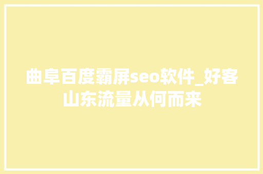 曲阜百度霸屏seo软件_好客山东流量从何而来 曲阜百度霸屏seo软件_好客山东流量从何而来 网站建设公司