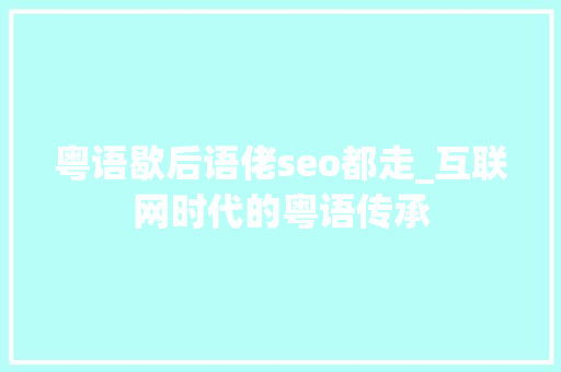 粤语歇后语佬seo都走_互联网时代的粤语传承