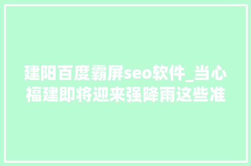 建阳百度霸屏seo软件_当心福建即将迎来强降雨这些准备你做好了吗