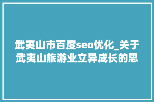 武夷山市百度seo优化_关于武夷山旅游业立异成长的思虑
