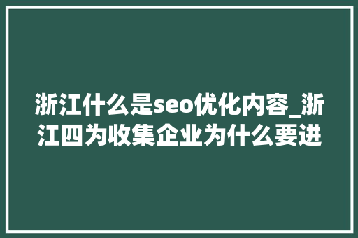 浙江什么是seo优化内容_浙江四为收集企业为什么要进行SEO优化 浙江什么是seo优化内容_浙江四为收集企业为什么要进行SEO优化 百度SEO
