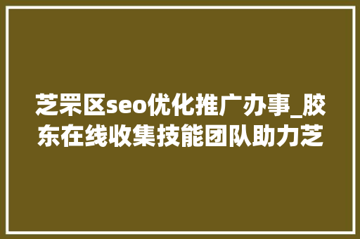 芝罘区seo优化推广办事_胶东在线收集技能团队助力芝罘区校园网培植 芝罘区seo优化推广办事_胶东在线收集技能团队助力芝罘区校园网培植 神马SEO