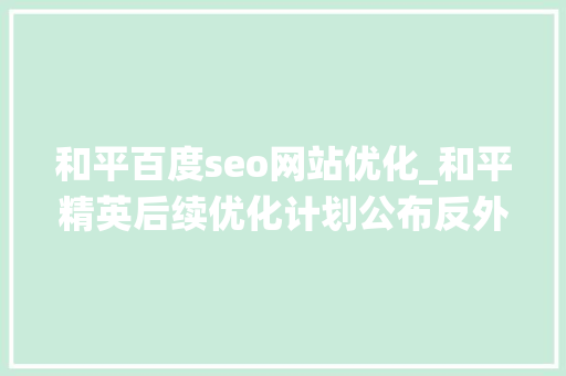 和平百度seo网站优化_和平精英后续优化计划公布反外挂系统再增强 玩家能爬更高了