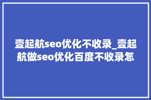 壹起航seo优化不收录_壹起航做seo优化百度不收录怎么办 壹起航seo优化不收录_壹起航做seo优化百度不收录怎么办 搜狗SEO