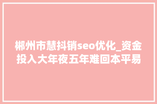 郴州市慧抖销seo优化_资金投入大年夜五年难回本平易近营动物园为何还遍地开花