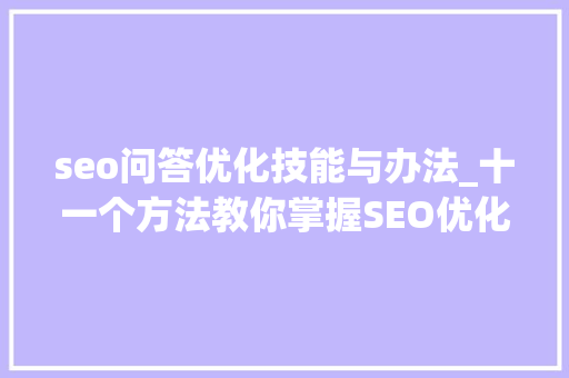 seo问答优化技能与办法_十一个方法教你掌握SEO优化技巧 seo问答优化技能与办法_十一个方法教你掌握SEO优化技巧 必应SEO
