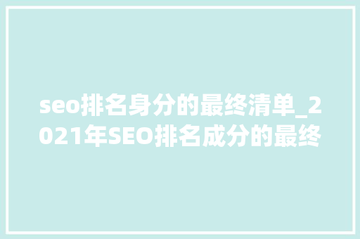 seo排名身分的最终清单_2021年SEO排名成分的最终清单