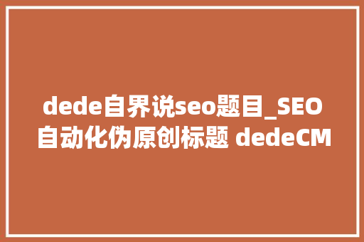 dede自界说seo题目_SEO自动化伪原创标题 dedeCMS自定义标签应用 dede自界说seo题目_SEO自动化伪原创标题 dedeCMS自定义标签应用 百度SEO