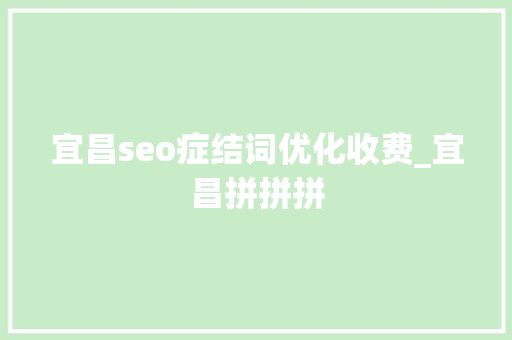 宜昌seo症结词优化收费_宜昌拼拼拼 宜昌seo症结词优化收费_宜昌拼拼拼 百度SEO