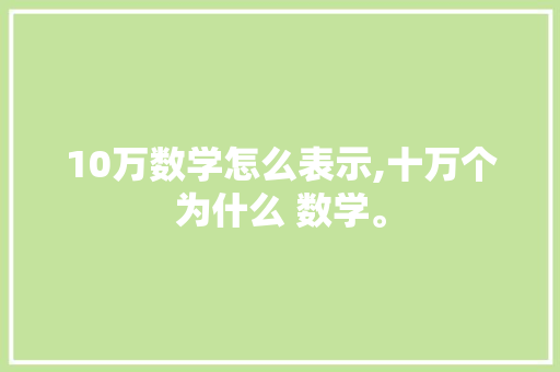 10万数学怎么表示,十万个为什么 数学。 10万数学怎么表示,十万个为什么 数学。 SEO关键词