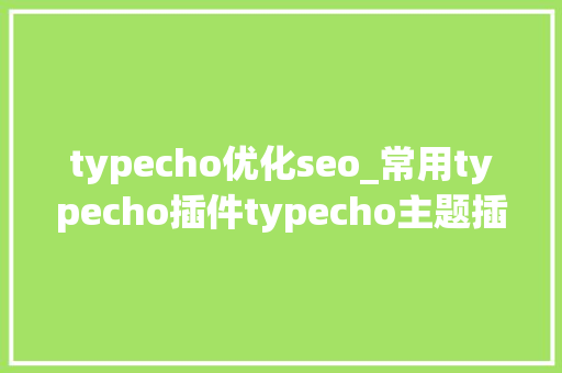 typecho优化seo_常用typecho插件typecho主题插件大年夜全详见图片 typecho优化seo_常用typecho插件typecho主题插件大年夜全详见图片 必应SEO
