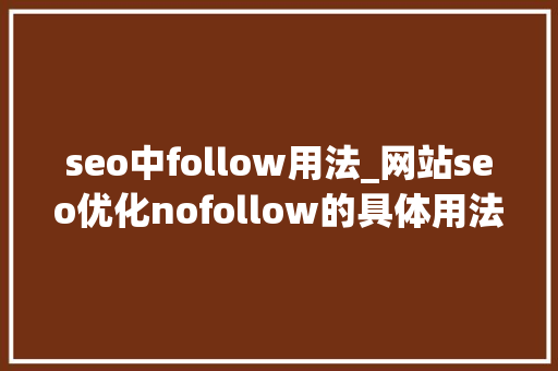 seo中follow用法_网站seo优化nofollow的具体用法 seo中follow用法_网站seo优化nofollow的具体用法 百度SEO