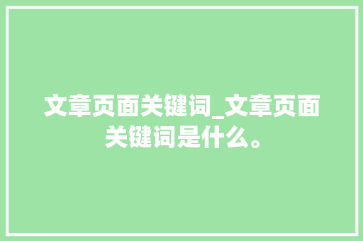 文章页面关键词_文章页面关键词是什么。 文章页面关键词_文章页面关键词是什么。 SEO关键词