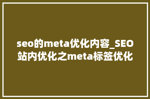 seo的meta优化内容_SEO站内优化之meta标签优化 seo的meta优化内容_SEO站内优化之meta标签优化 SEO关键词