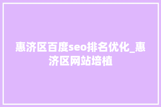 惠济区百度seo排名优化_惠济区网站培植 惠济区百度seo排名优化_惠济区网站培植 神马SEO