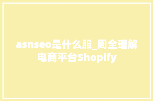 asnseo是什么服_周全理解电商平台Shopify