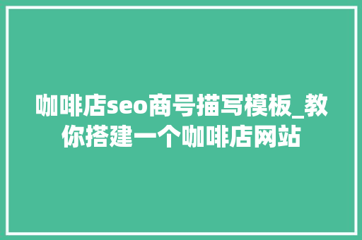 咖啡店seo商号描写模板_教你搭建一个咖啡店网站