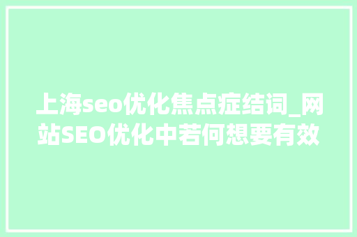 上海seo优化焦点症结词_网站SEO优化中若何想要有效且快速地整理关键词 上海seo优化焦点症结词_网站SEO优化中若何想要有效且快速地整理关键词 网站建设公司