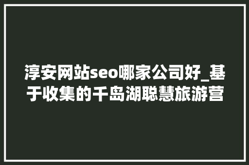 淳安网站seo哪家公司好_基于收集的千岛湖聪慧旅游营销探索