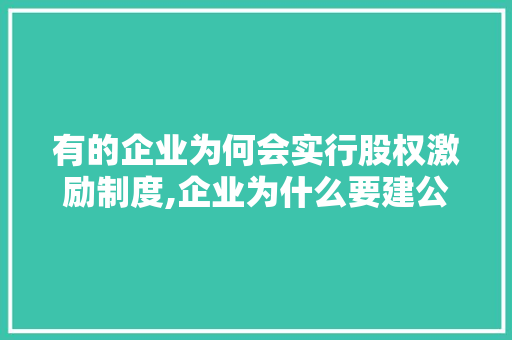 有的企业为何会实行股权激励制度,企业为什么要建公众号呢。 有的企业为何会实行股权激励制度,企业为什么要建公众号呢。 网站建设公司