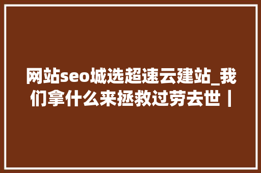 网站seo城选超速云建站_我们拿什么来拯救过劳去世｜逝者金波从此天际