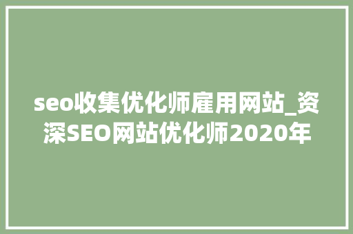 seo收集优化师雇用网站_资深SEO网站优化师2020年最新宣告外链渠道分享 必应SEO seo收集优化师雇用网站_资深SEO网站优化师2020年最新宣告外链渠道分享 seo收集优化师雇用网站_资深SEO网站优化师2020年最新宣告外链渠道分享 必应SEO