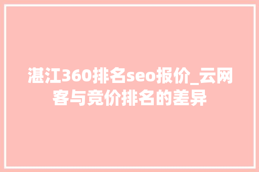 湛江360排名seo报价_云网客与竞价排名的差异