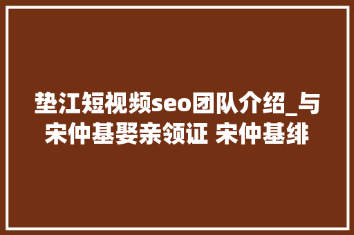 垫江短视频seo团队介绍_与宋仲基娶亲领证 宋仲基绯闻女友徐孝琳小我资料