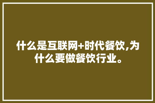 什么是互联网+时代餐饮,为什么要做餐饮行业。 什么是互联网+时代餐饮,为什么要做餐饮行业。 搜狗SEO