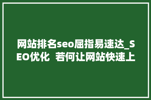 网站排名seo屈指易速达_SEO优化  若何让网站快速上排名 网站排名seo屈指易速达_SEO优化  若何让网站快速上排名 必应SEO