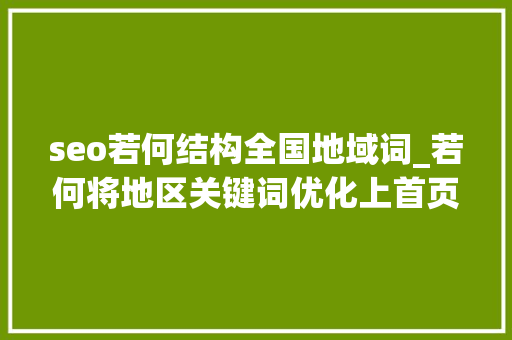 seo若何结构全国地域词_若何将地区关键词优化上首页技巧有哪些 seo若何结构全国地域词_若何将地区关键词优化上首页技巧有哪些 必应SEO