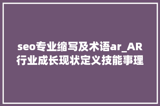 seo专业缩写及术语ar_AR行业成长现状定义技能事理及商业价值