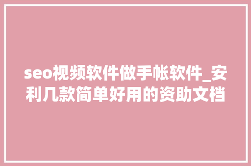 seo视频软件做手帐软件_安利几款简单好用的资助文档制作对象 seo视频软件做手帐软件_安利几款简单好用的资助文档制作对象 搜狗SEO