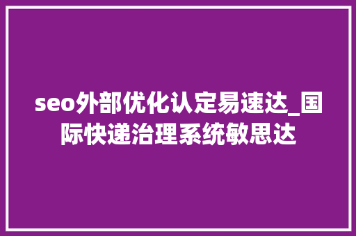 seo外部优化认定易速达_国际快递治理系统敏思达 seo外部优化认定易速达_国际快递治理系统敏思达 搜狗SEO
