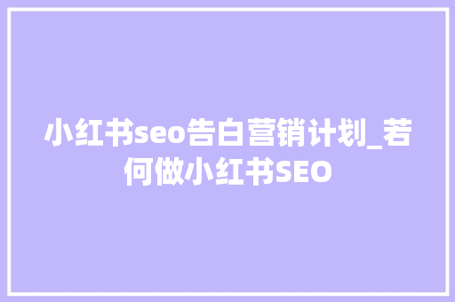 小红书seo告白营销计划_若何做小红书SEO 小红书seo告白营销计划_若何做小红书SEO 神马SEO